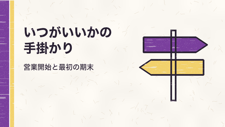 いつがいいかの手掛かり。営業開始と最初の期末