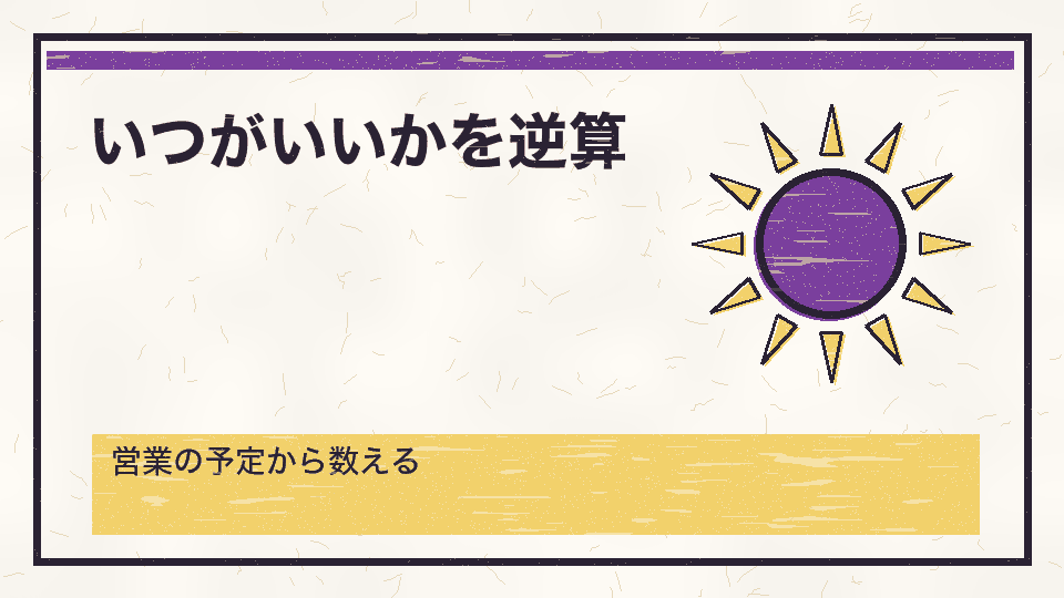 いつがいいかを逆算。営業の予定から数える