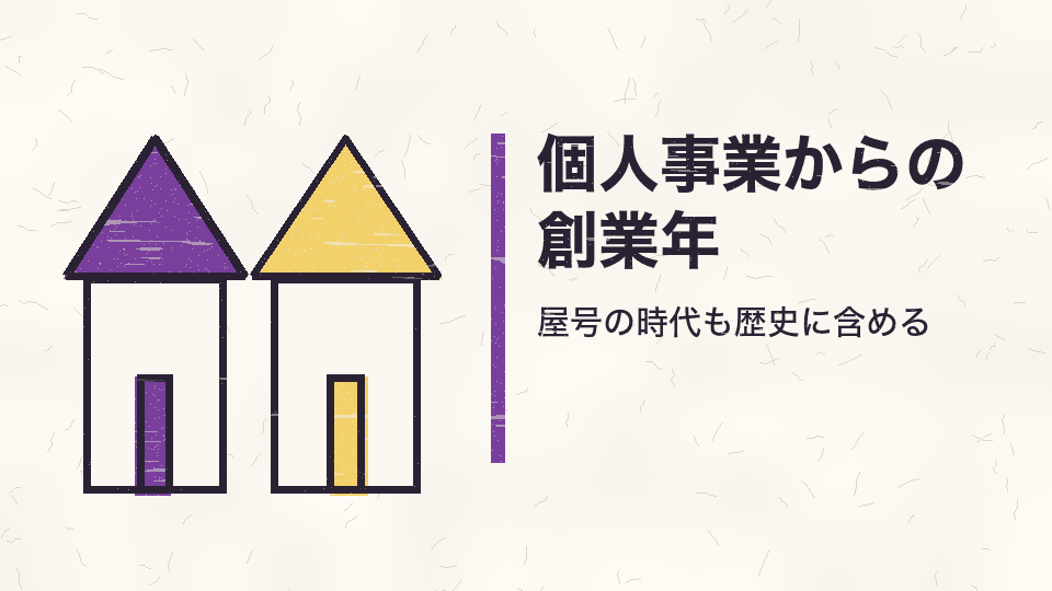 個人事業からの創業年。屋号の時代も歴史に含める