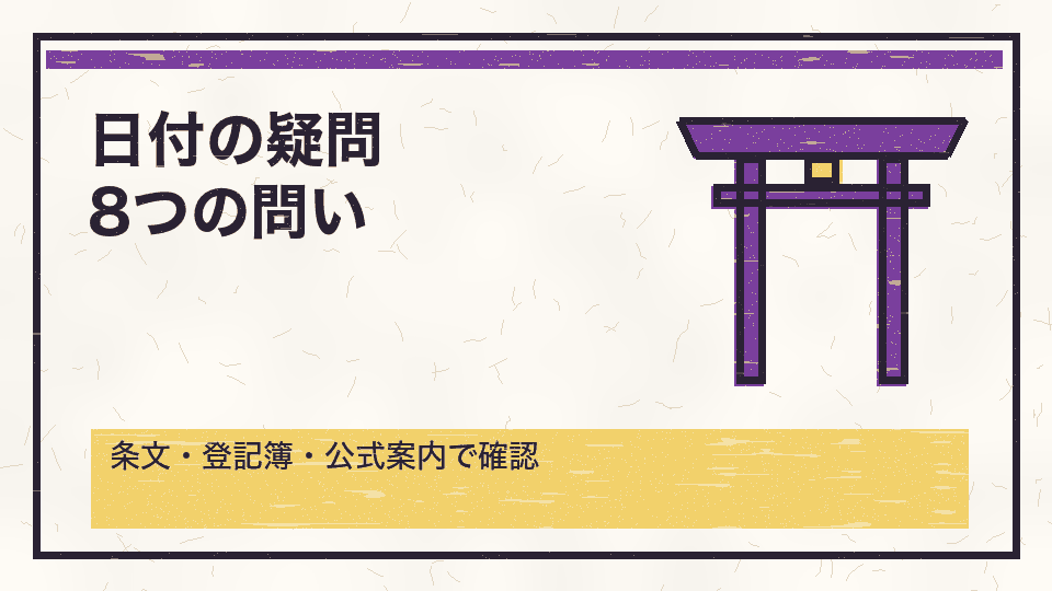 日付の疑問
8つの問い。条文・登記簿・公式案内で確認
