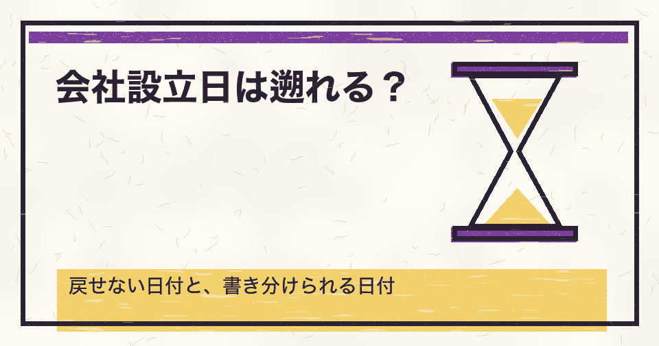 会社設立日を遡ることはできる?過去の日付にできない理由と、遡ったように見える日付の正体