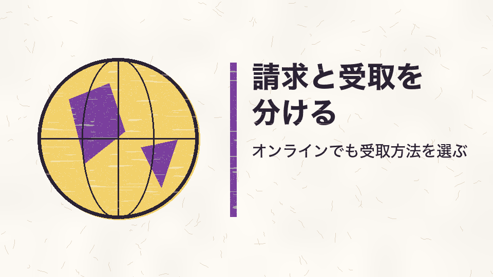 請求と受取を分ける。オンラインでも受取方法を選ぶ