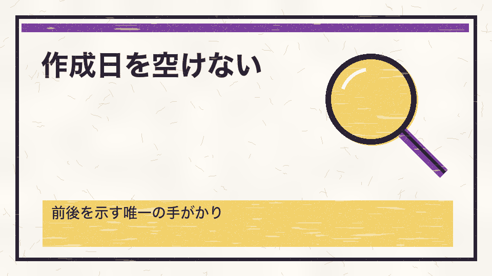 作成日を空けない。前後を示す唯一の手がかり